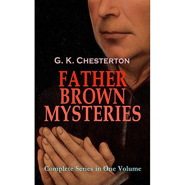 FATHER BROWN MYSTERIES - Complete Series in One Volume, G. K. Chesterton