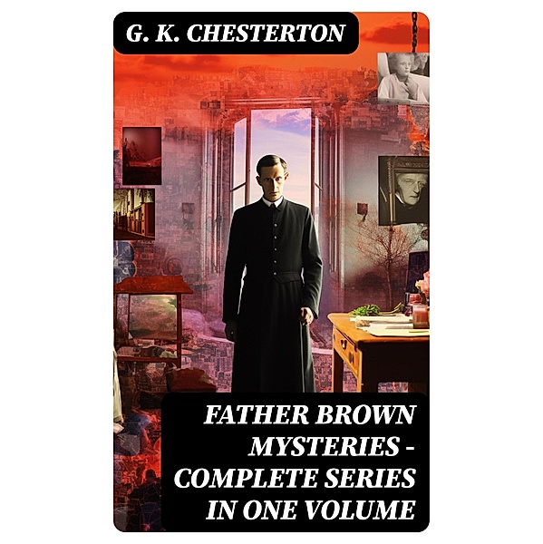 FATHER BROWN MYSTERIES - Complete Series in One Volume, G. K. Chesterton
