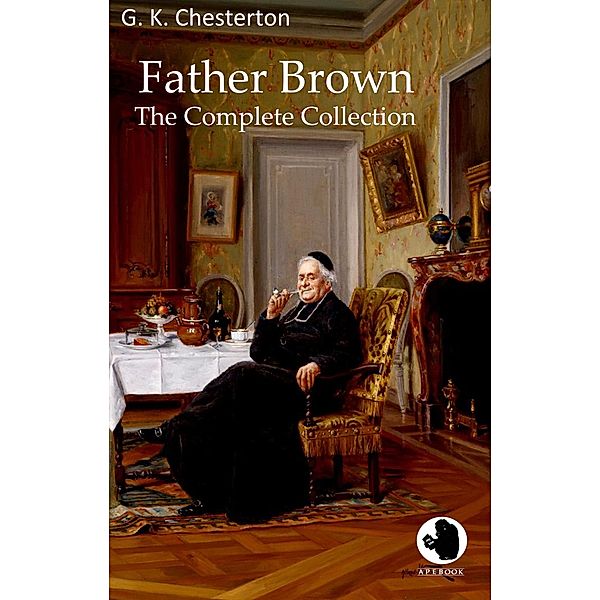 Father Brown - The Complete Collection / ApeBook Classics Bd.0041, G. K. Chesterton