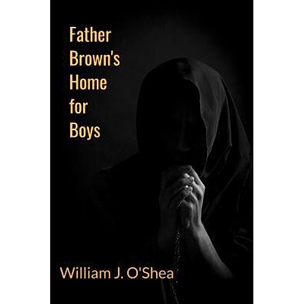 Father Brown's Home for Boys / William J. O'Shea, William J O'Shea