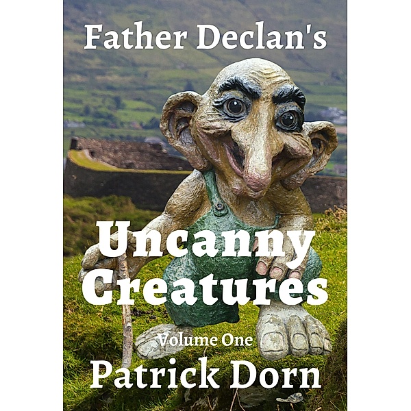 Father Declan's Uncanny Creatures (A Father Declan Supernatural Mystery, #1) / A Father Declan Supernatural Mystery, Patrick Dorn