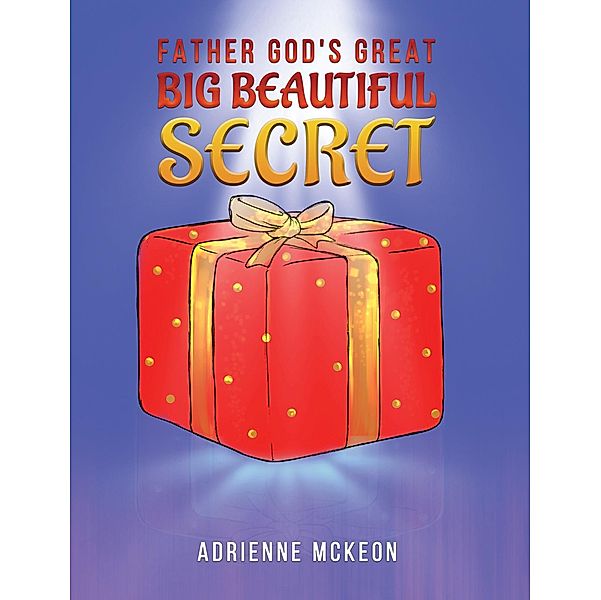 Father God's Great Big Beautiful Secret / Austin Macauley Publishers Ltd, Adrienne McKeon
