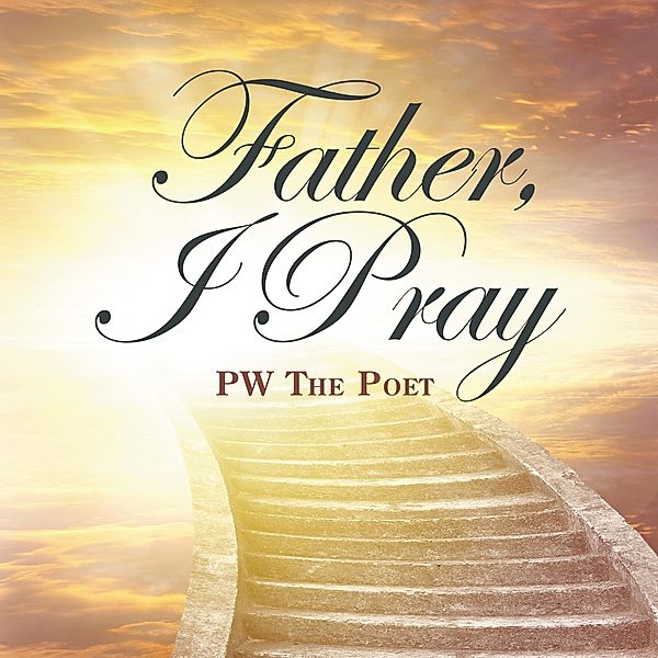 Father, I Pray, PW The Poet
