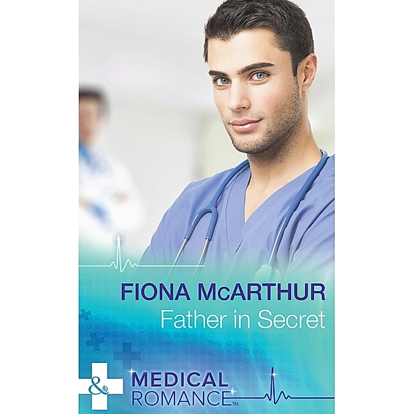 Father In Secret (Mills & Boon Medical) / Mills & Boon Medical, Fiona McArthur