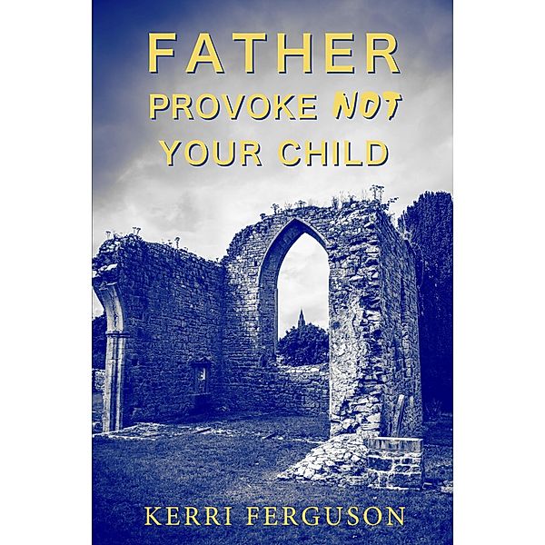 Father Provoke Not Your Child, Kerri Ferguson