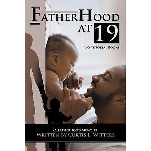Fatherhood at 19... No Tutorial Books / Lil Villa Publishing, Curtis L Witters