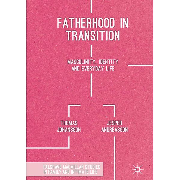 Fatherhood in Transition / Palgrave Macmillan Studies in Family and Intimate Life, Thomas Johansson, Jesper Andreasson