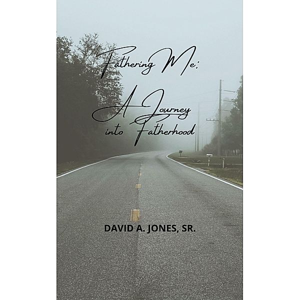 Fathering Me: A Journey into Fatherhood, David Alexander Jones, Sr.