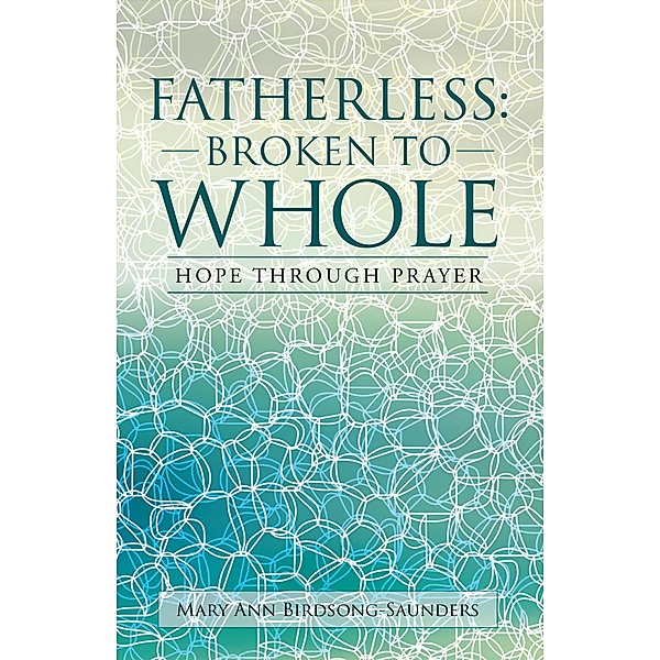 Fatherless: Broken to Whole, Mary Ann Birdsong-Saunders