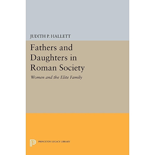 Fathers and Daughters in Roman Society / Princeton Legacy Library Bd.682, Judith P. Hallett