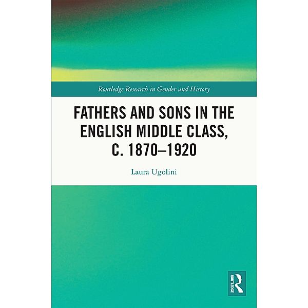 Fathers and Sons in the English Middle Class, c. 1870-1920, Laura Ugolini