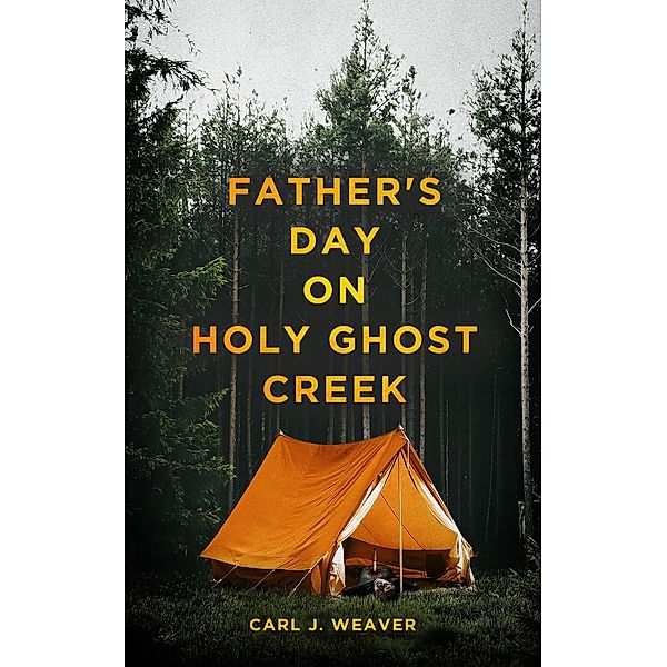 Father's Day on Holy Ghost Creek, Carl J Weaver
