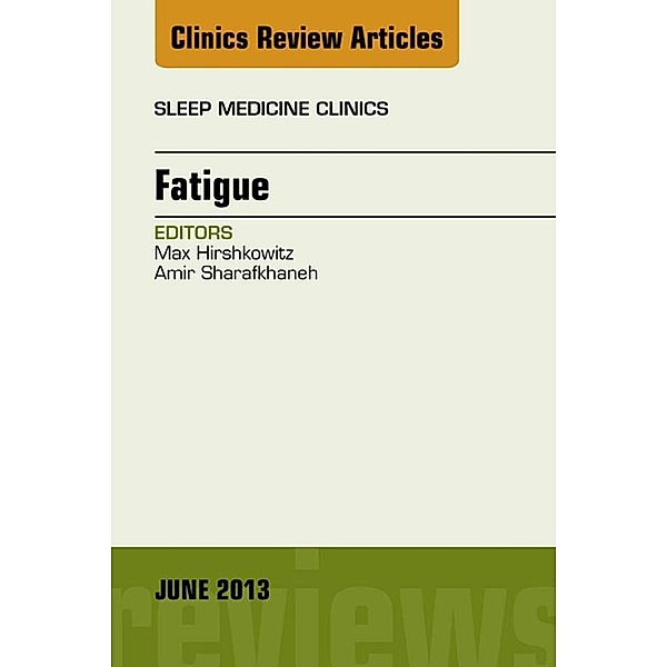 Fatigue, An Issue of Sleep Medicine Clinics, Max Hirshkowitz, Amir Sharafkhaneh