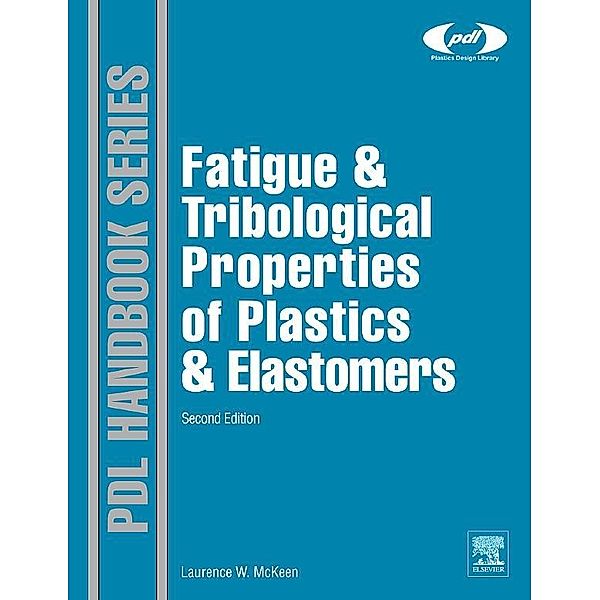 Fatigue and Tribological Properties of Plastics and Elastomers / Plastics Design Library, Laurence W. McKeen