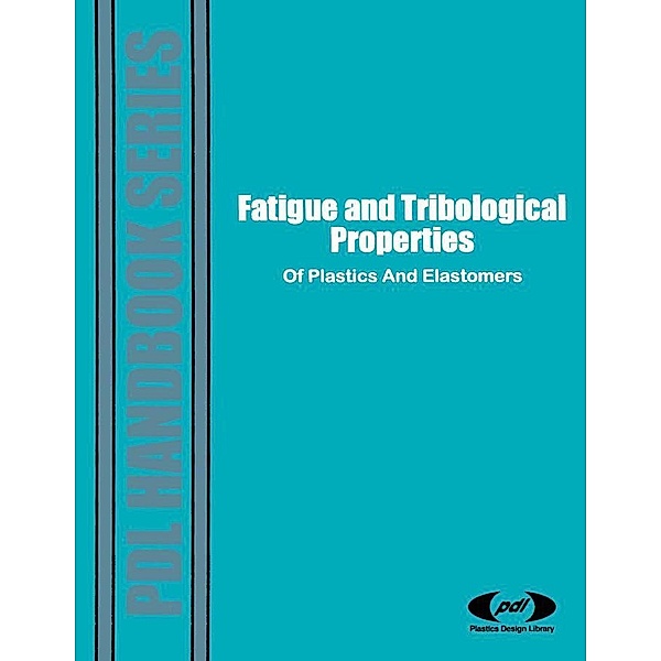 Fatigue and Tribological Properties of Plastics and Elastomers / Plastics Design Library, Pdl Staff