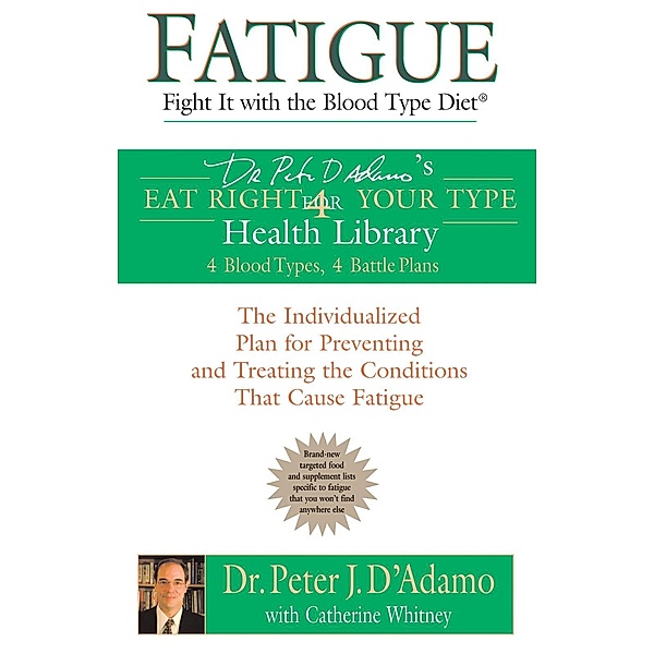 Fatigue: Fight It with the Blood Type Diet / Eat Right 4 Your Type, Peter J. D'Adamo, Catherine Whitney