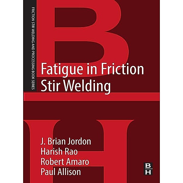 Fatigue in Friction Stir Welding, J. Brian Jordon, Robert Amaro, Paul Allison, Harish Rao