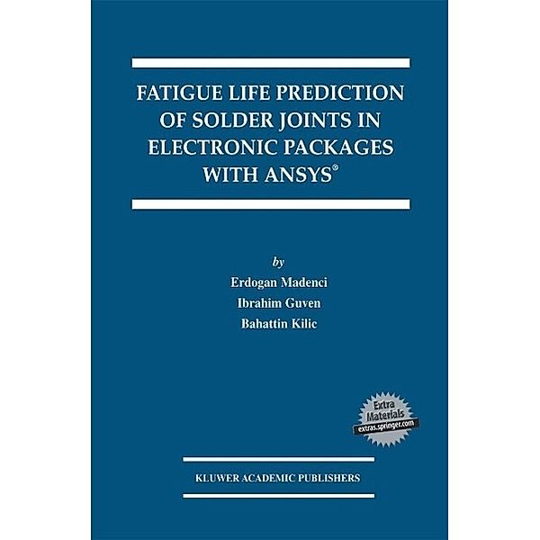 Fatigue Life Prediction of Solder Joints in Electronic Packages with Ansys® / The Springer International Series in Engineering and Computer Science Bd.719, Erdogan Madenci, Ibrahim Guven, Bahattin Kilic