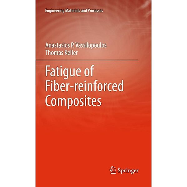 Fatigue of Fiber-reinforced Composites / Engineering Materials and Processes, Anastasios P. Vassilopoulos, Thomas Keller