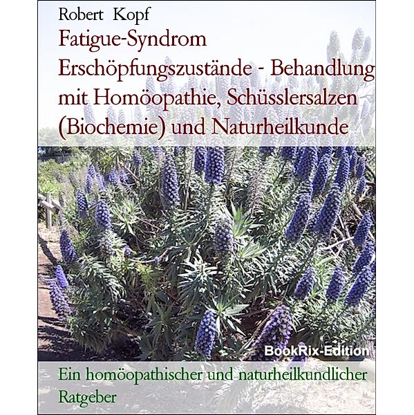 Fatigue-Syndrom Erschöpfungszustände - Behandlung mit Homöopathie, Schüsslersalzen (Biochemie) und Naturheilkunde, Robert Kopf