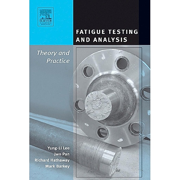 Fatigue Testing and Analysis, Yung-Li Lee, Jwo Pan, Richard Hathaway, Mark Barkey