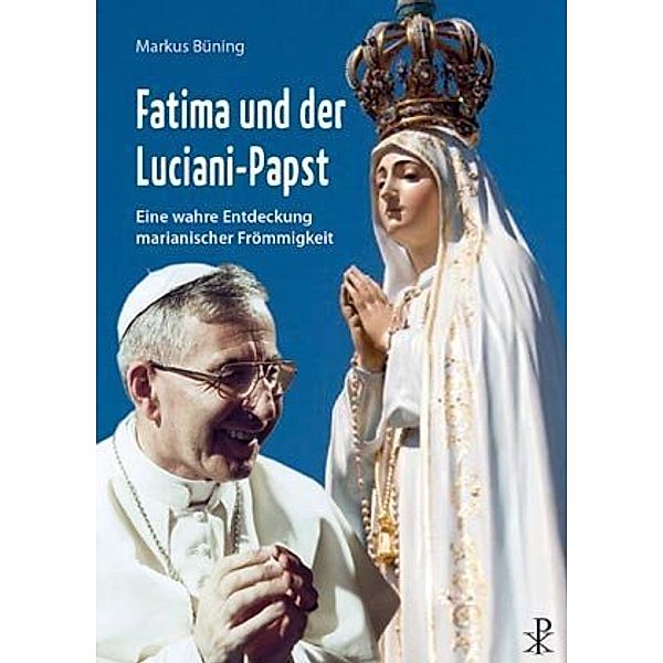 Fatima und der Luciani-Papst, Markus Büning