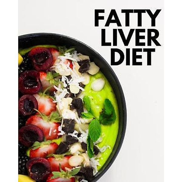 Fatty Liver Diet: A Beginner's Step by Step Guide to Managing Fatty Liver Disease, Brandon Gilta