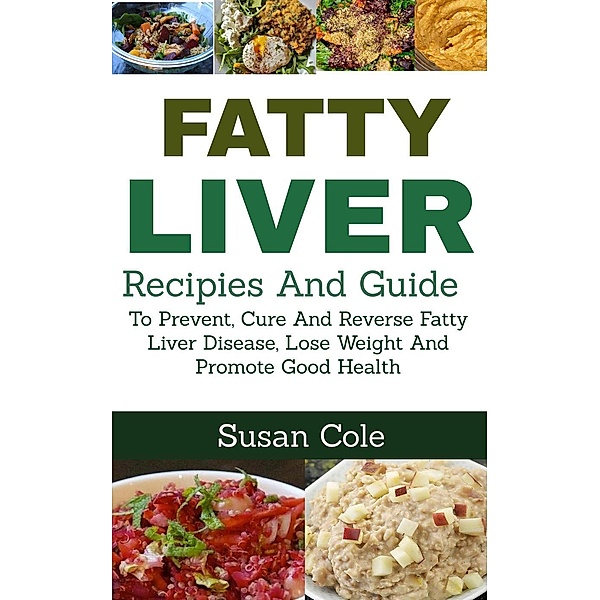 Fatty Liver: Recipes and Guide to Prevent, Cure and Reverse Fatty Liver Disease, Lose Weight and Promote Good Health, Susan Cole