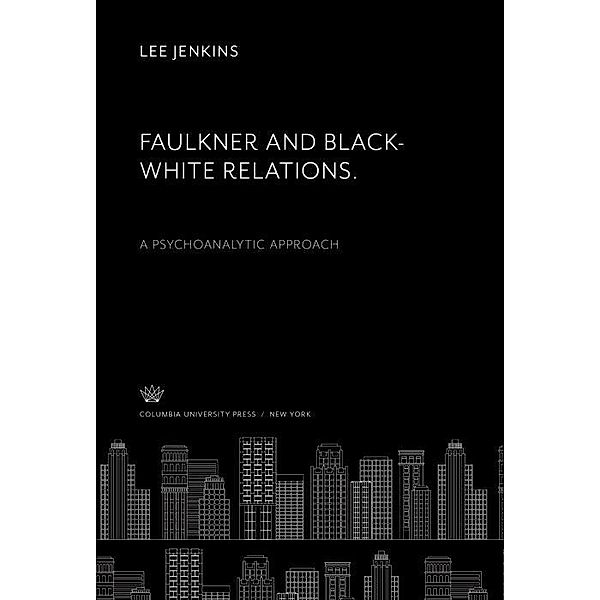 Faulkner and Black-White Relations. a Psychoanalytic Approach, Lee Jenkins