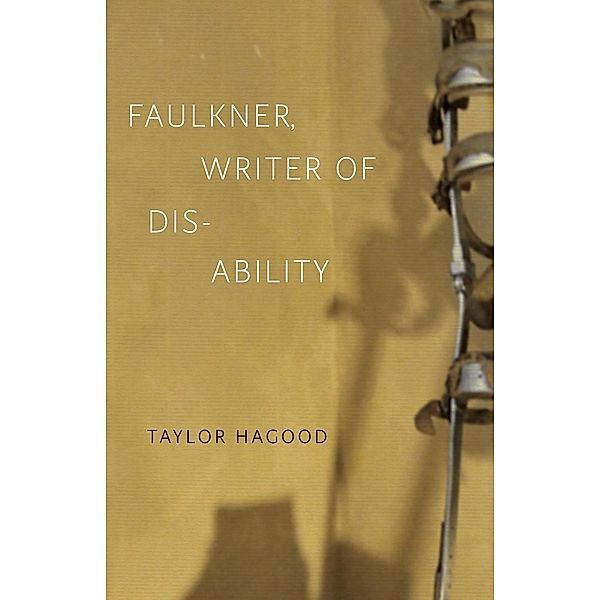 Faulkner, Writer of Disability / Southern Literary Studies, Taylor Hagood