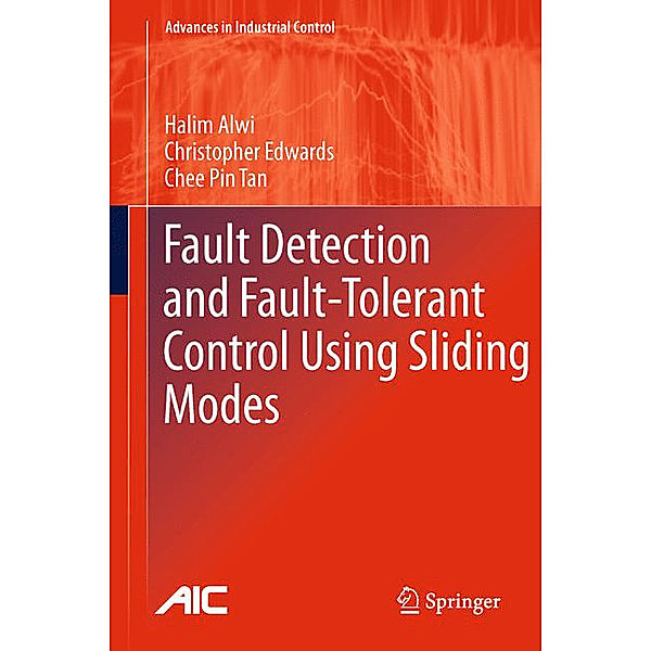 Fault Detection and Fault-Tolerant Control Using Sliding Modes, Halim Alwi, Christopher Edwards, Chee Pin Tan