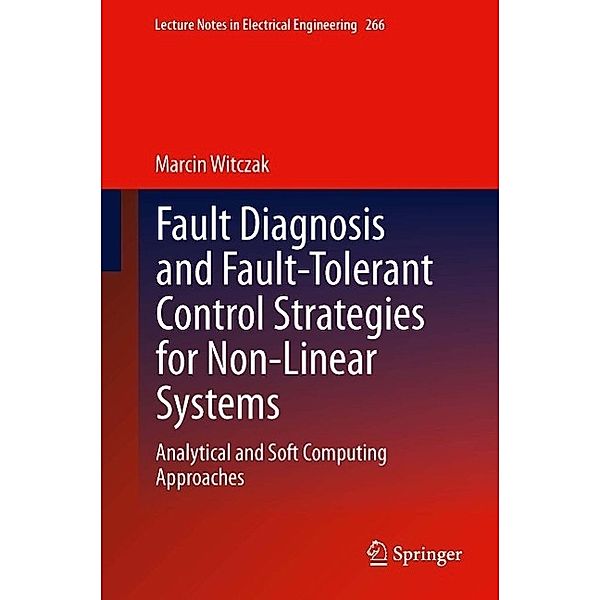Fault Diagnosis and Fault-Tolerant Control Strategies for Non-Linear Systems / Lecture Notes in Electrical Engineering Bd.266, Marcin Witczak