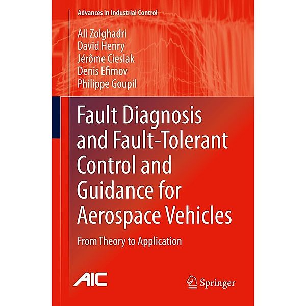 Fault Diagnosis and Fault-Tolerant Control and Guidance for Aerospace Vehicles / Advances in Industrial Control, Ali Zolghadri, David Henry, Jérôme Cieslak, Denis Efimov, Philippe Goupil