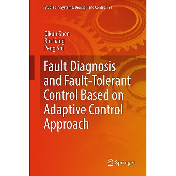 Fault Diagnosis and Fault-Tolerant Control Based on Adaptive Control Approach / Studies in Systems, Decision and Control Bd.91, Qikun Shen, Bin Jiang, Peng Shi