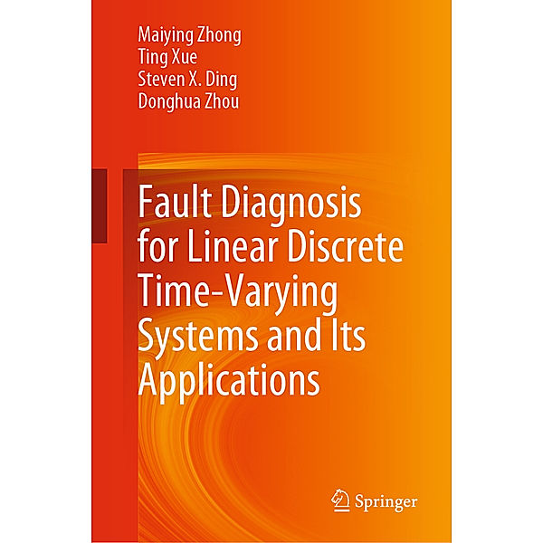 Fault Diagnosis for Linear Discrete Time-Varying Systems and Its Applications, Maiying Zhong, Ting Xue, Steven X. Ding, Donghua Zhou
