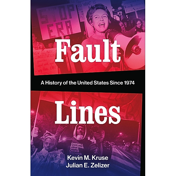 Fault Lines: A History of the United States Since 1974, Kevin M. Kruse, Julian E. Zelizer