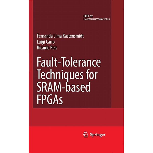 Fault-Tolerance Techniques for SRAM-Based FPGAs / Frontiers in Electronic Testing Bd.32, Fernanda Lima Kastensmidt, Ricardo Reis