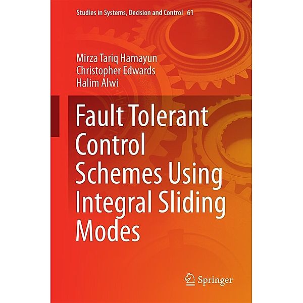 Fault Tolerant Control Schemes Using Integral Sliding Modes / Studies in Systems, Decision and Control Bd.61, Mirza Tariq Hamayun, Christopher Edwards, Halim Alwi