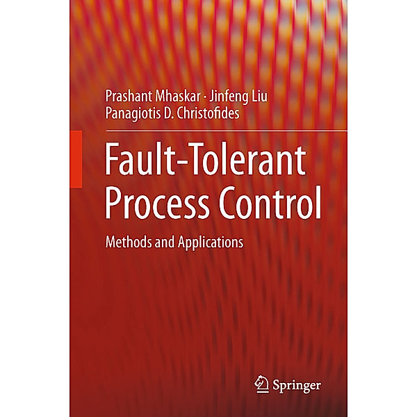 Fault-Tolerant Process Control, Prashant Mhaskar, Jinfeng Liu, Panagiotis D. Christofides