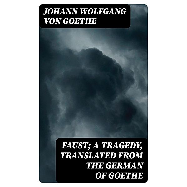 Faust; a Tragedy, Translated from the German of Goethe, Johann Wolfgang von Goethe