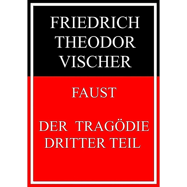 Faust - der Tragödie dritter Teil, Friedrich Theodor Vischer