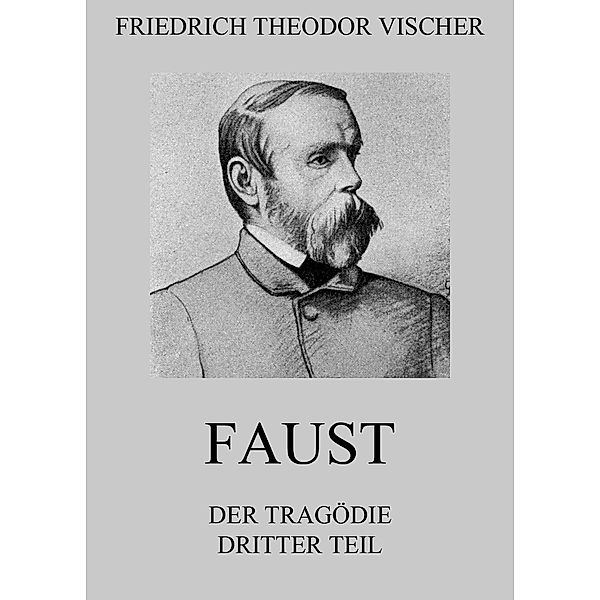 Faust - Der Tragödie dritter Teil, Friedrich Theodor Vischer