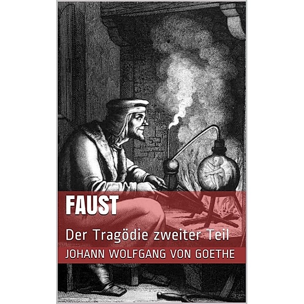 Faust. Der Tragödie zweiter Teil, Johann Wolfgang von Goethe