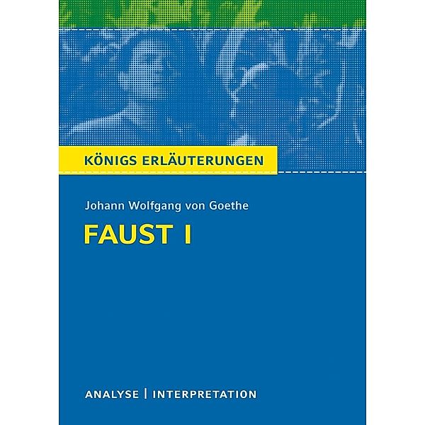 Faust I von Johann Wolfgang von Goethe. Textanalyse und Interpretation mit ausführlicher Inhaltsangabe und Abituraufgaben mit Lösungen. / Königs Erläuterungen Bd.21, Johann Wolfgang von Goethe