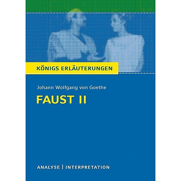 Faust II von Johann Wolfgang von Goethe. Textanalyse und Interpretation mit ausführlicher Inhaltsangabe und Abituraufgaben mit Lösungen., Johann Wolfgang von Goethe