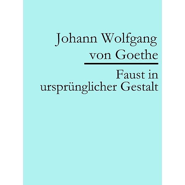 Faust in ursprünglicher Gestalt (Urfaust), Johann Wolfgang von Goethe