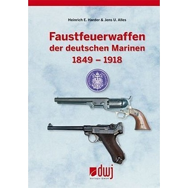 Faustfeuerwaffen der deutschen Marinen 1849-1918, Heinrich E. Harder, Jens U. Alles