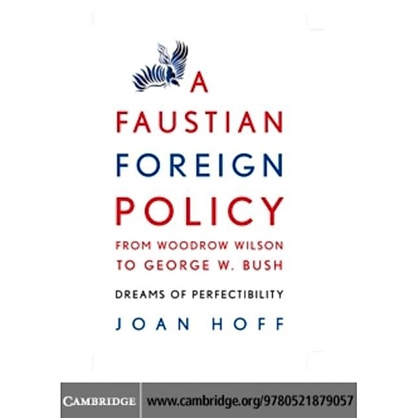 Faustian Foreign Policy from Woodrow Wilson to George W. Bush, Joan Hoff