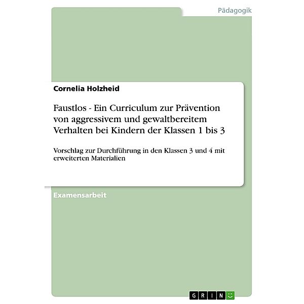Faustlos - Ein Curriculum zur Prävention von aggressivem und gewaltbereitem Verhalten bei Kindern der Klassen 1 bis 3, Cornelia Holzheid