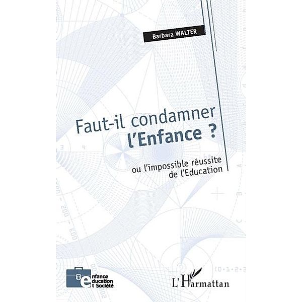 Faut-il condamner l'enfance ?  ou l'impossible reussite de l'Education / Hors-collection, Barbara Walter